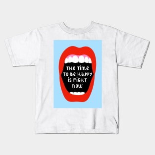 The Time To Be Happy Is Right Now Kids T-Shirt